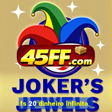 fs 20 dinheiro infinito